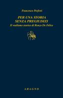 Per una storia senza pregiudizi. Il realismo storico di Renzo De Felice di Francesco Perfetti edito da Aragno