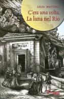 La luna nel rio. C'era una volta di Lilia Mattioli edito da L'Arcobaleno Editore