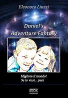 Daniel adventure's fantasy. Migliora il mondo! Se lo vuoi... puoi di Eleonora Liuzzi edito da Book Evolution