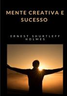 Mente creativa e sucesso di Ernest Shurtleff Holmes edito da Alemar