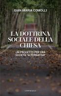La dottrina sociale della Chiesa. Un progetto per una società «alternativa» di Gian Maria Comolli edito da Cantagalli