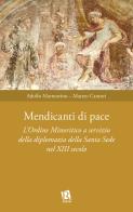 Mendicanti di pace. L'ordine minoritico a servizio della diplomazia della santa sede nel XIII secolo di Matteo Cantori, Adolfo Marmorino edito da Editoriale Romani