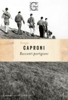 Racconti partigiani di Giorgio Caproni edito da Garzanti