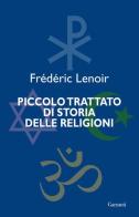 Piccolo trattato di storia delle religioni di Frédéric Lenoir edito da Garzanti