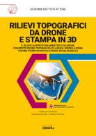 Rilievi topografici da drone e stampa in 3D. Con software di Giovanni Battista Attene edito da Grafill