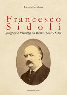 Francesco Sidoli fotografo a Piacenza e a Roma (1817-1896) di Roberto Caccialanza edito da Youcanprint