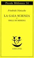 La gaia scienza e idilli di Messina di Friedrich Nietzsche edito da Adelphi