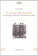 Il racconto delle immagini. La fotografia nella modernità letteraria italiana di Epifanio Ajello edito da Edizioni ETS