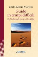 Guide in tempi difficili. Profili di grandi maestri dello spirito di Carlo Maria Martini edito da Ancora