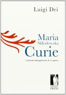 Maria Sklodowska Curie: l'ostinata abnegazione di un genio di Luigi Dei edito da Firenze University Press