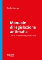 Manuale di legislazione antimafia. Diritto sostanziale e processuale di Catello Maresca edito da Rogiosi