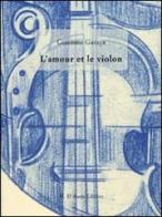 L' amour et le violon. Ediz. italia e francese di Giacomo Garzya edito da D'Auria M.