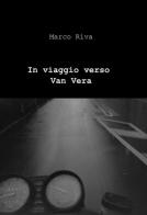 In viaggio verso Van Vera di Marco Riva edito da ilmiolibro self publishing