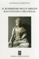 Il buddhismo delle origini raccontato a mia figlia di Gianpaolo Fiorentini edito da Psiche