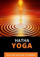Hatha Yoga di William Walker Atkinson edito da Alemar