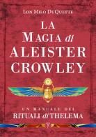 La magia di Aleister Crowley di Lon Milo DuQuette edito da Phanes Publishing