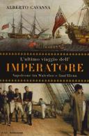 L' ultimo viaggio dell'imperatore. Napoleone tra Waterloo e Sant'Elena di Alberto Cavanna edito da Mondadori