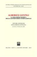 Alberico Gentili: la soluzione pacifica delle controversie internazionali. Atti della 9ª Giornata gentiliana (San Ginesio, 29-30 settembre 2000) edito da Giuffrè