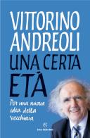 Una certa età. Per una nuova idea della vecchiaia di Vittorino Andreoli edito da Solferino