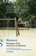 Riemersi. Romagna 2023, storie per un'alluvione edito da Solferino