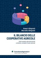 Il bilancio delle cooperative agricole. Guida operativa alle particolarità civilistiche, contabili e fiscali settoriali di Gianni Allegretti, Marcello Allegretti edito da ConsulenzaAgricola.it