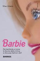 Barbie. Da bambola a icona: la favola della mitica e discussa fashion doll di Misa Urbano edito da DIARKOS