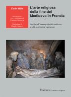 L' arte religiosa della fine del Medioevo in Francia. Studio sull'iconografia del medioevo e sulle sue fonti d'ispirazione di Émile Mâle edito da Studium