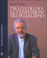 Paulo Coelho. Le confessioni del pellegrino di Juan Arias edito da Bompiani