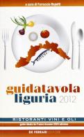 Guida tavola Liguria 2012. Ristoranti, vini e oli edito da De Ferrari