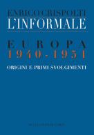 L' informale. Europa 1940-1951. Origini e primi svolgimenti di Enrico Crispolti edito da De Luca Editori d'Arte