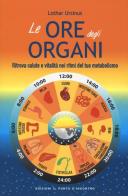 Le ore degli organi. Ritrova salute e vitalità nei ritmi del tuo metabolismo di Lothar Ursinus edito da Edizioni Il Punto d'Incontro