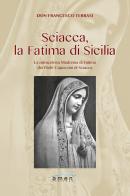 Sciacca, la Fatima di Sicilia. La miracolosa Madonna di Fatima dei Padri Cappuccini di Sciacca. Ediz. illustrata di Francesco Terrasi edito da Amen