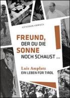 Freund, der du die Sonne noch schaust. Luis Amplatz, ein Leben für Tirol di Günther Obwegs edito da Effekt