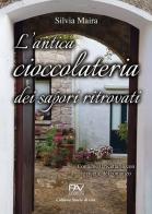 L' antica cioccolateria dei sapori ritrovati di Silvia Maira edito da Pav Edizioni