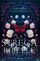 La strega ribelle di Kristen Ciccarelli edito da Mondadori