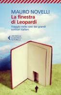 La finestra di Leopardi. Viaggio nelle case dei grandi scrittori italiani di Mauro Novelli edito da Feltrinelli
