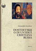 Dostoevskij o di un'idea cristiana russa di Alessandro Scardoni edito da Aracne