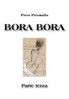 Bora Bora. Parte terza di Piero Piromallo edito da Youcanprint