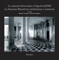 Le stazioni ferroviarie a Napoli nell'800. La Stazione Bayard tra architettura e memoria edito da Editori Paparo
