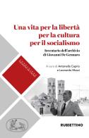 Una vita per la libertà per la cultura per il socialismo. Inventario dell'archivio di Giovanni De Gennaro edito da Rubbettino