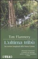 L' ultima tribù. Nei territori inesplorati della Nuova Guinea di Tim Flannery edito da TEA