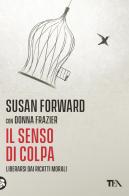 Il senso di colpa. Liberarsi dai ricatti morali di Susan Forward, Donna Frazier edito da TEA