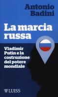 La marcia russa. Vladimir Putin e la costruzione del potere mondiale di Antonio Badini edito da Luiss University Press