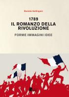 1789. Il romanzo della rivoluzione. Forme, immagini, idee di Daniela Gallingani edito da I Libri di Emil