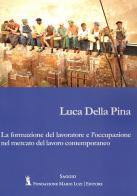 La formazione del lavoratore e l'occupazione nel mercato del lavoro contemporaneo di Luca Della Pina edito da Fondazione Mario Luzi