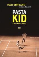 Pasta Kid. Il mio tennis, la mia vita di Paolo Bertolucci, Lucio Biancatelli edito da Ultra