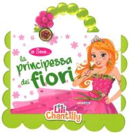 Io sono la principessa dei fiori. Con gadget di Lili Chantilly edito da Crealibri