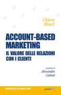 Account-based marketing. Il valore delle relazioni con i clienti di Chiara Mauri edito da Guerini Next