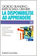 La disponibilità ad apprendere. Dimensioni emotive nella scuola e formazione degli insegnanti di Giorgio Blandino, Bartolomea Granieri edito da Raffaello Cortina Editore