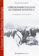 I prigionieri italiani in Unione Sovietica. Tra storiografia e fonti d'archivio di Daniel Cherubini edito da Prospettiva Editrice